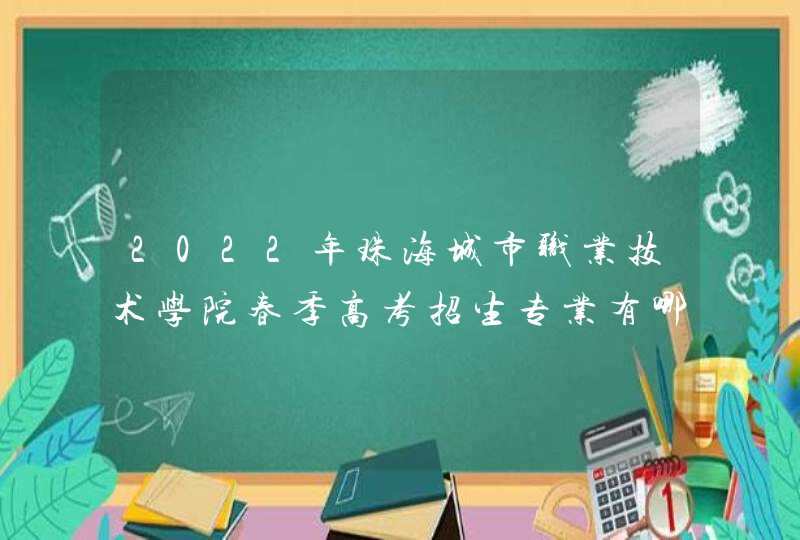 2022年珠海城市职业技术学院春季高考招生专业有哪些？（依学考、3+证书等）,第1张