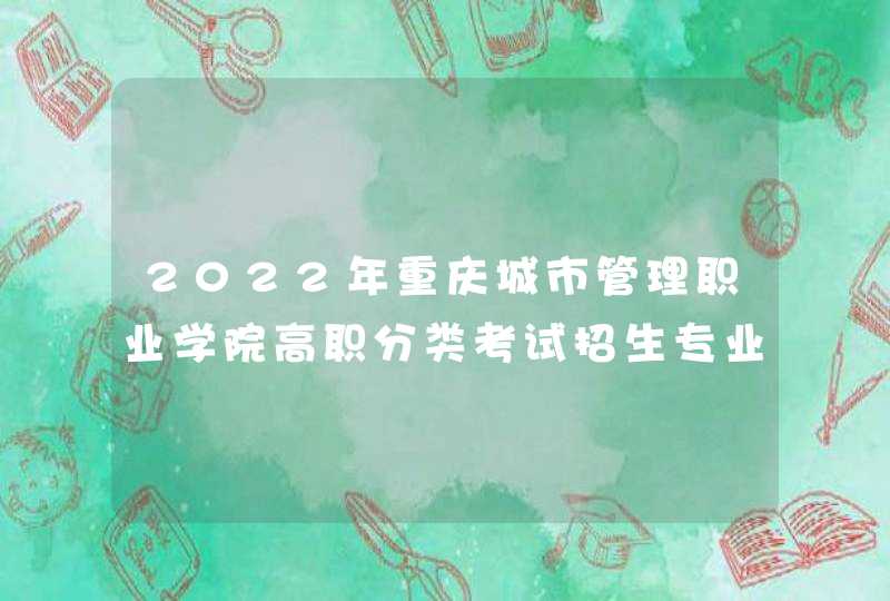2022年重庆城市管理职业学院高职分类考试招生专业有哪些？,第1张