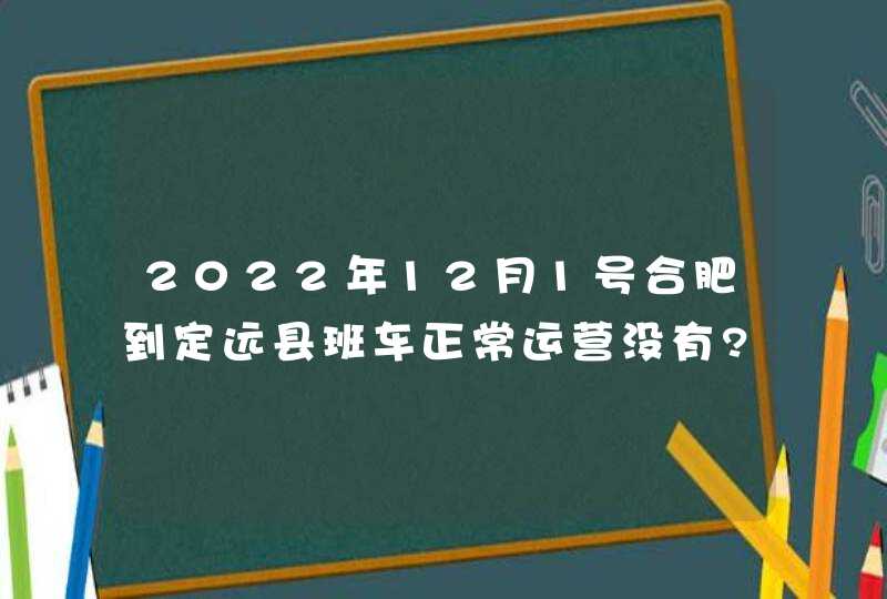 2022年12月1号合肥到定远县班车正常运营没有?,第1张