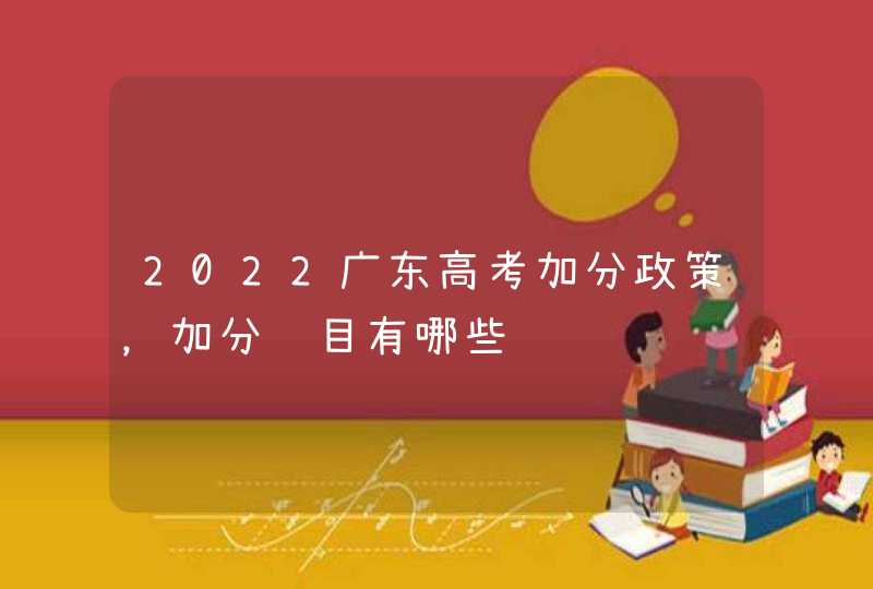 2022广东高考加分政策，加分项目有哪些,第1张