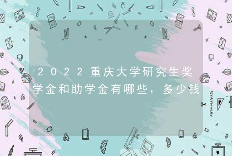 2022重庆大学研究生奖学金和助学金有哪些，多少钱？,第1张