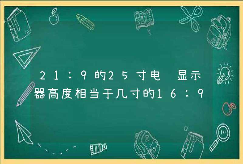 21:9的25寸电脑显示器高度相当于几寸的16:9显示器？,第1张