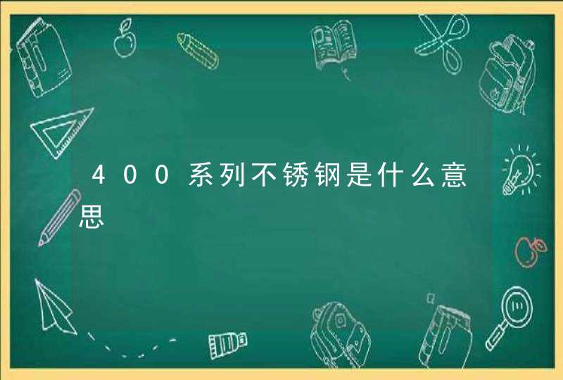 400系列不锈钢是什么意思,第1张