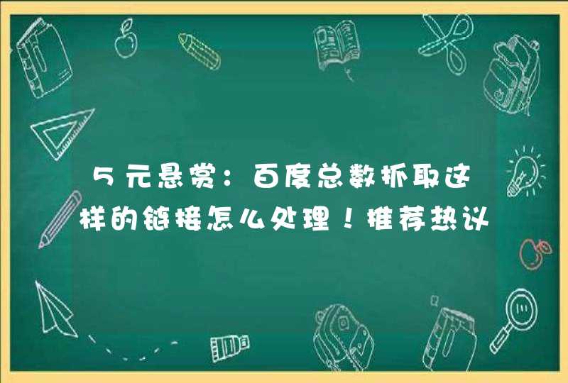 5元悬赏：百度总数抓取这样的链接怎么处理！推荐热议悬赏5元已结束,第1张