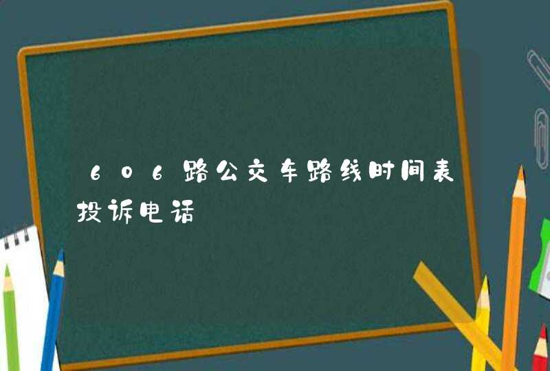 606路公交车路线时间表投诉电话,第1张