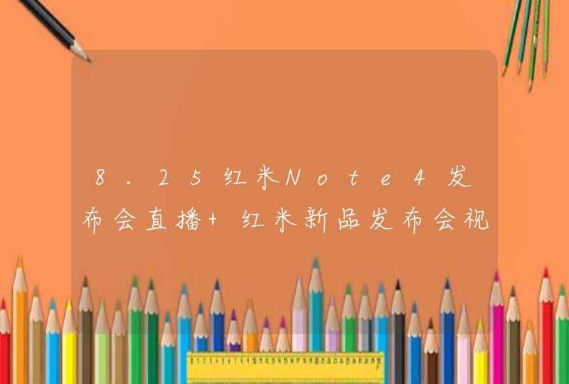 8.25红米Note4发布会直播 红米新品发布会视频直播地址,第1张