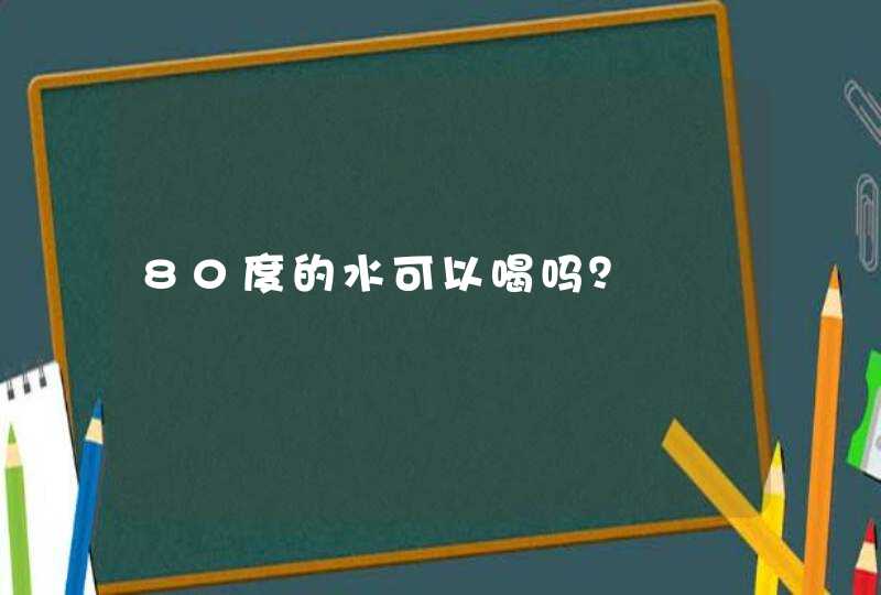 80度的水可以喝吗？,第1张