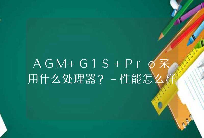 AGM G1S Pro采用什么处理器？-性能怎么样？,第1张