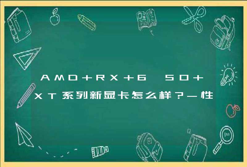 AMD RX 6×50 XT系列新显卡怎么样？-性能详解,第1张
