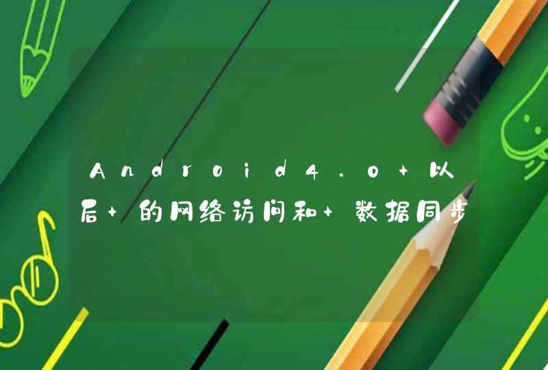 Android4.0 以后 的网络访问和 数据同步问题。,第1张