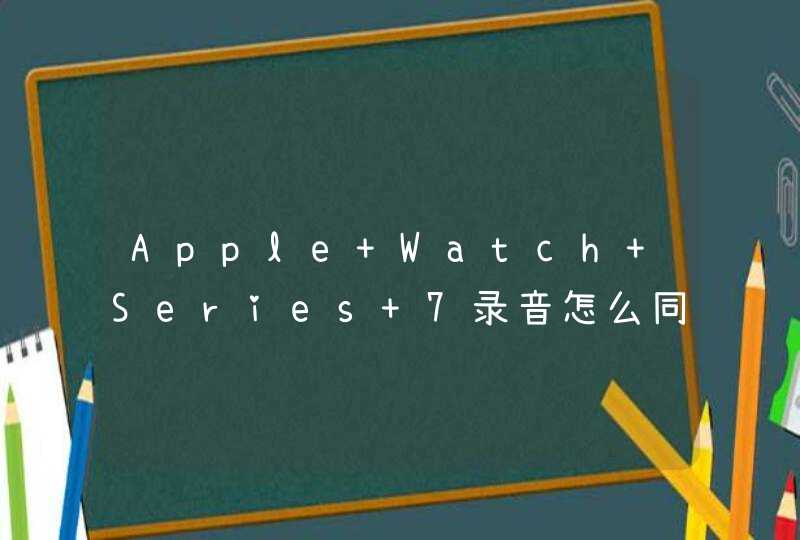 Apple Watch Series 7录音怎么同步到手机上？-录音同步手机设置方法,第1张