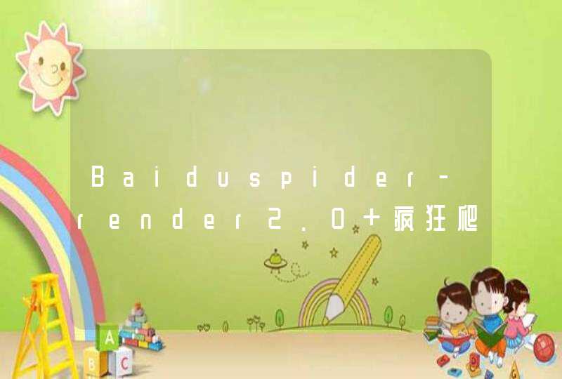 Baiduspider-render2.0 疯狂爬取是怎么回事,第1张