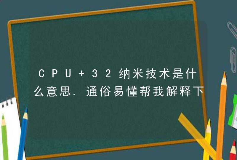 CPU 32纳米技术是什么意思.通俗易懂帮我解释下,第1张