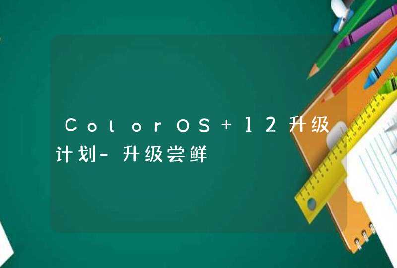 ColorOS 12升级计划-升级尝鲜,第1张