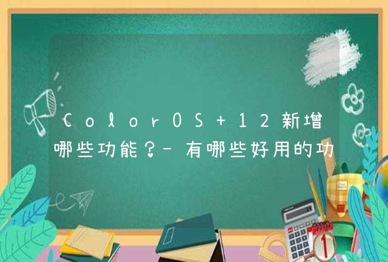 ColorOS 12新增哪些功能？-有哪些好用的功能？,第1张