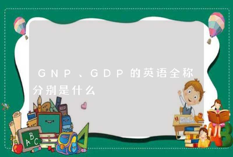 GNP、GDP的英语全称分别是什么,第1张