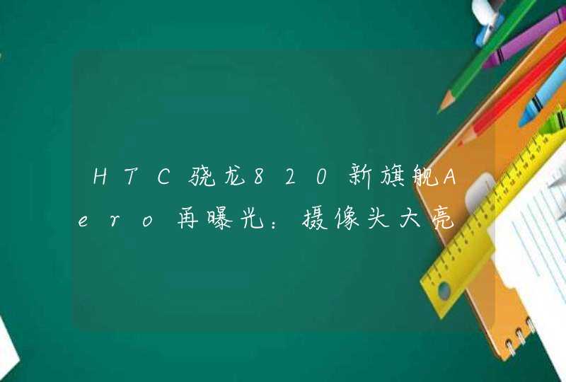 HTC骁龙820新旗舰Aero再曝光：摄像头大亮,第1张