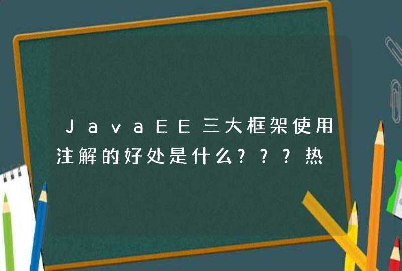 JavaEE三大框架使用注解的好处是什么？？？热,第1张
