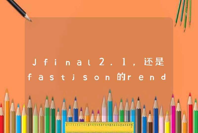 Jfinal2.1，还是fastjson的renderJson的问题,第1张