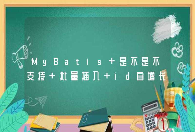 MyBatis 是不是不支持 批量插入 id自增长的数据？,第1张