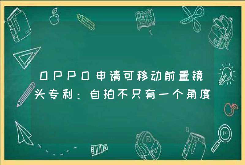 OPPO申请可移动前置镜头专利：自拍不只有一个角度,第1张