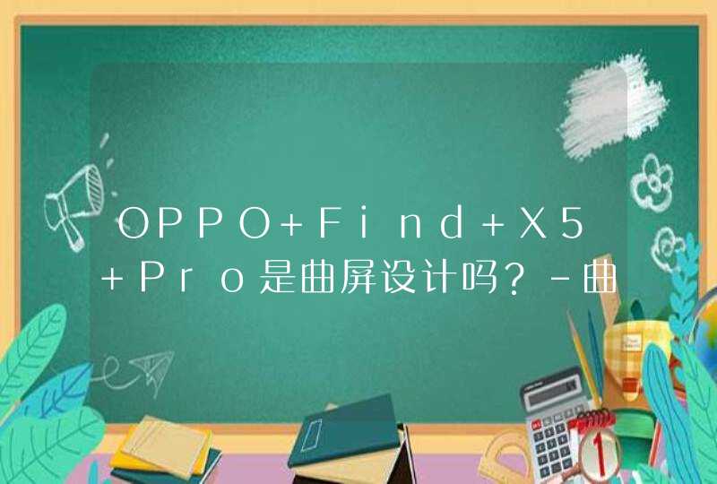 OPPO Find X5 Pro是曲屏设计吗？-曲屏有什么优势？,第1张