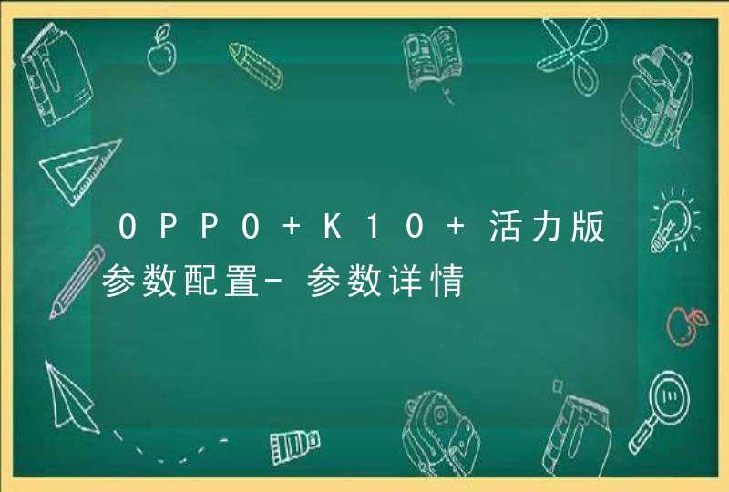 OPPO K10 活力版参数配置-参数详情,第1张