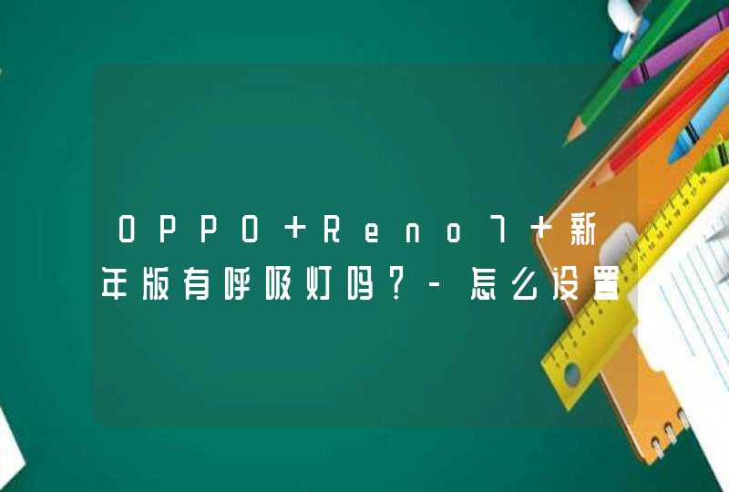 OPPO Reno7 新年版有呼吸灯吗？-怎么设置手机消息提醒功能？,第1张