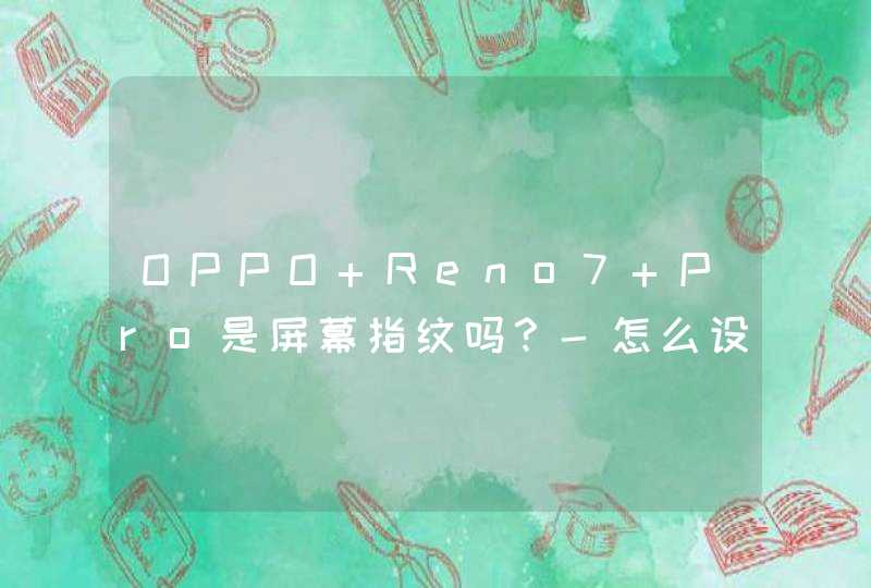 OPPO Reno7 Pro是屏幕指纹吗？-怎么设置指纹解锁？,第1张