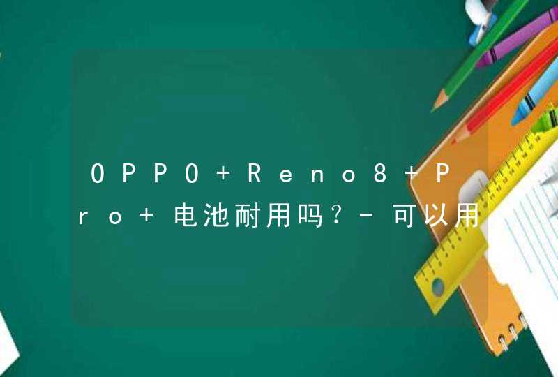 OPPO Reno8 Pro+电池耐用吗？-可以用多久？,第1张