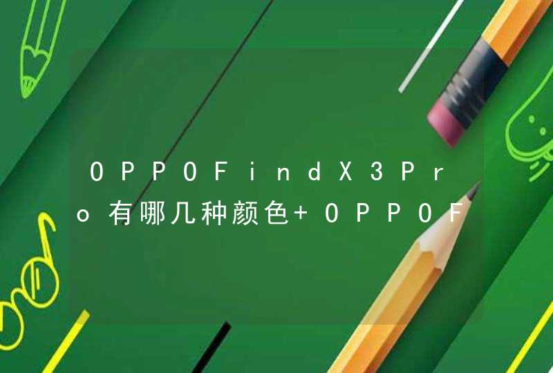 OPPOFindX3Pro有哪几种颜色 OPPOFindX3Pro外观怎么样,第1张