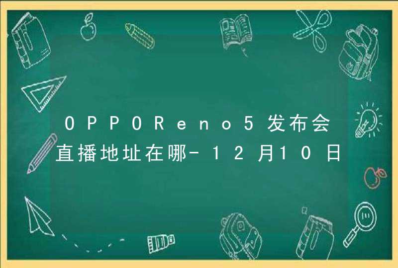 OPPOReno5发布会直播地址在哪-12月10日Reno5发布会直播网址,第1张