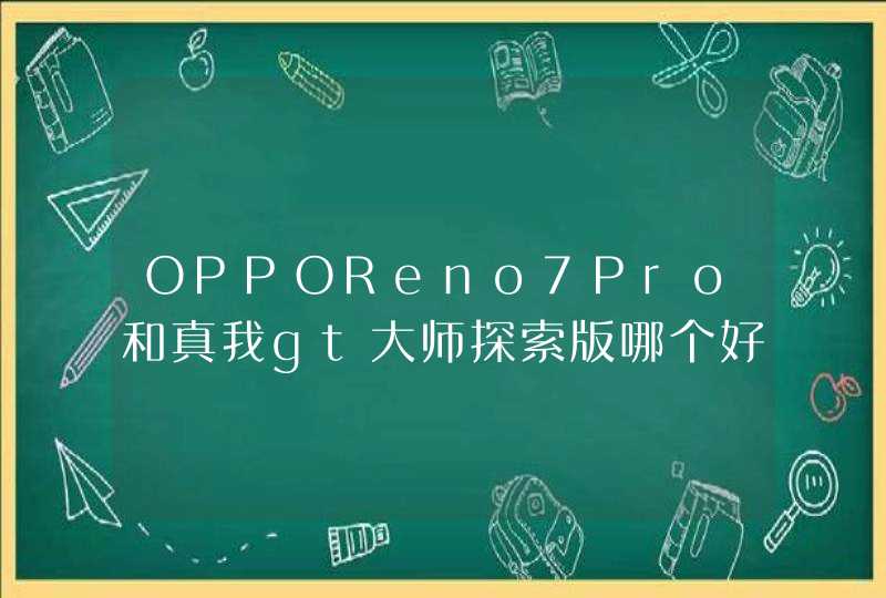 OPPOReno7Pro和真我gt大师探索版哪个好-参数对比,第1张