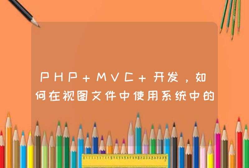 PHP MVC 开发，如何在视图文件中使用系统中的变量,第1张