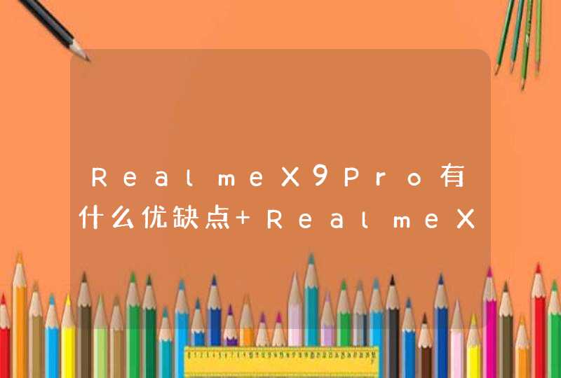 RealmeX9Pro有什么优缺点 RealmeX9Pro值不值得入手,第1张