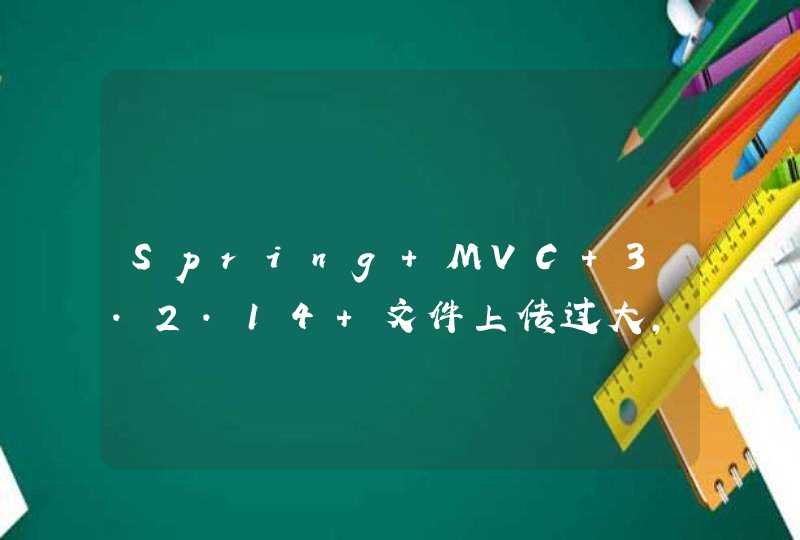 Spring MVC 3.2.14 文件上传过大，抛出MaxUploadSizeExceededException 陷入死循环,第1张