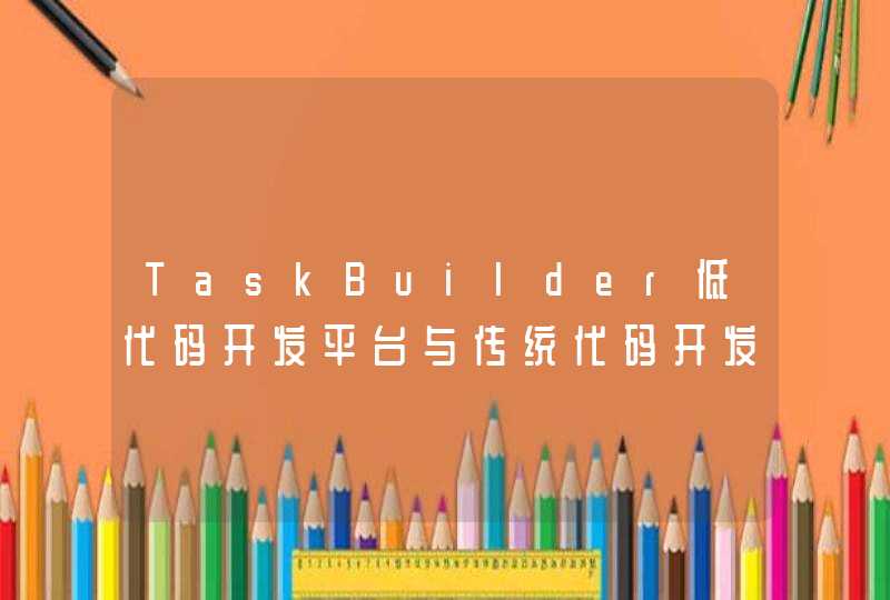 TaskBuilder低代码开发平台与传统代码开发有什么区别？,第1张