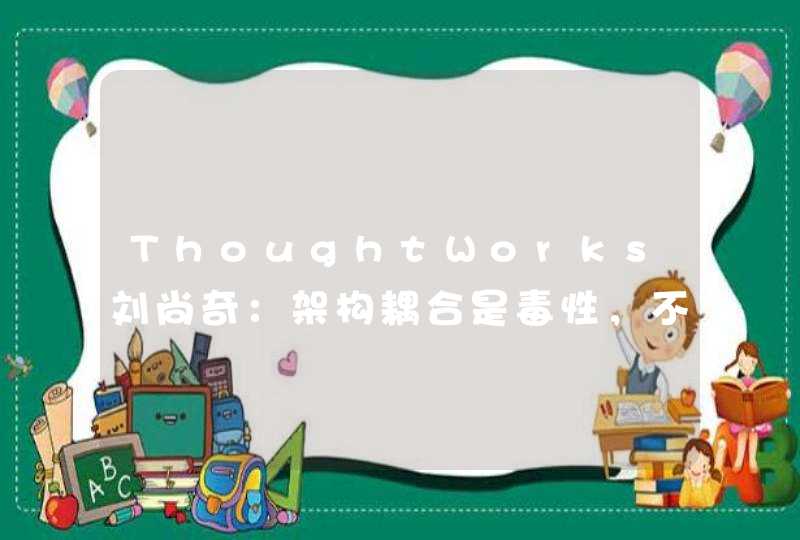 ThoughtWorks刘尚奇：架构耦合是毒性，不谈计量是耍流氓,第1张