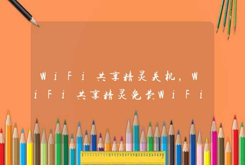 WiFi共享精灵关机，WiFi共享精灵免费WiFi关机,第1张