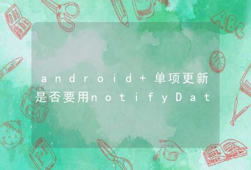 android 单项更新是否要用notifyDataChanged?,第1张