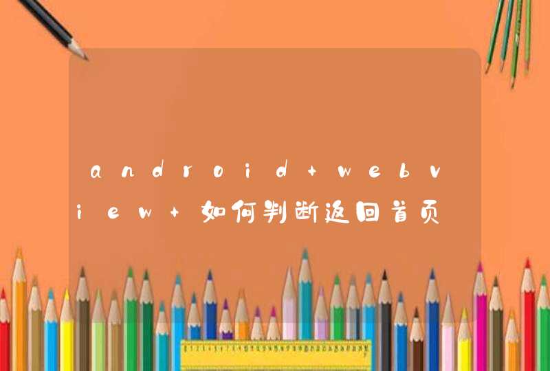 android webview 如何判断返回首页,第1张