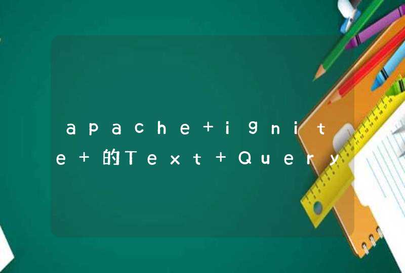 apache ignite 的Text Query可以结合sql查询一起使用吗？或者说是否可以通过sql语句的方式进行文本查询？,第1张