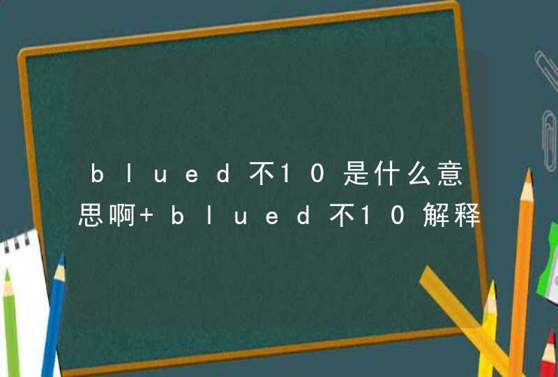 blued不10是什么意思啊 blued不10解释,第1张