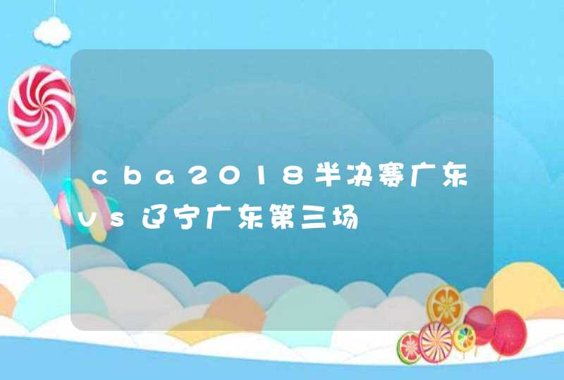 cba2018半决赛广东vs辽宁广东第三场,第1张