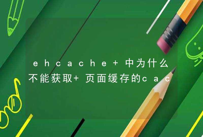 ehcache 中为什么不能获取 页面缓存的cache SimplePageCachingFilter，而其它的自定义cache对象都能获取到,第1张