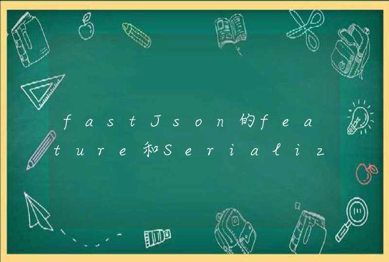 fastJson的feature和SerializerFeature属性的解释,第1张