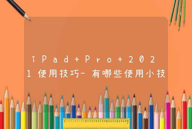 iPad Pro 2021使用技巧-有哪些使用小技巧？,第1张