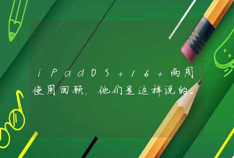 iPadOS 16 两周使用回顾，他们是这样说的。,第1张