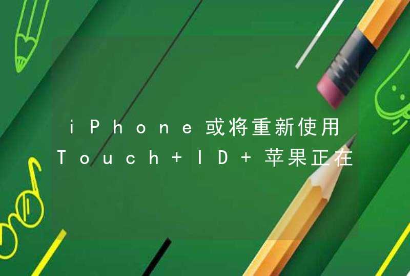iPhone或将重新使用Touch ID 苹果正在开发这一功能,第1张