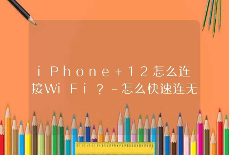 iPhone 12怎么连接WiFi？-怎么快速连无线网络？,第1张